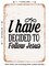 DECORATIVE METAL SIGN - I Have Decided to Follow Jesus - Vintage Rusty Look